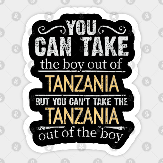 You Can Take The Boy Out Of Tanzania But You Cant Take The Tanzania Out Of The Boy - Gift for Tanzanian With Roots From Tanzania Sticker by Country Flags